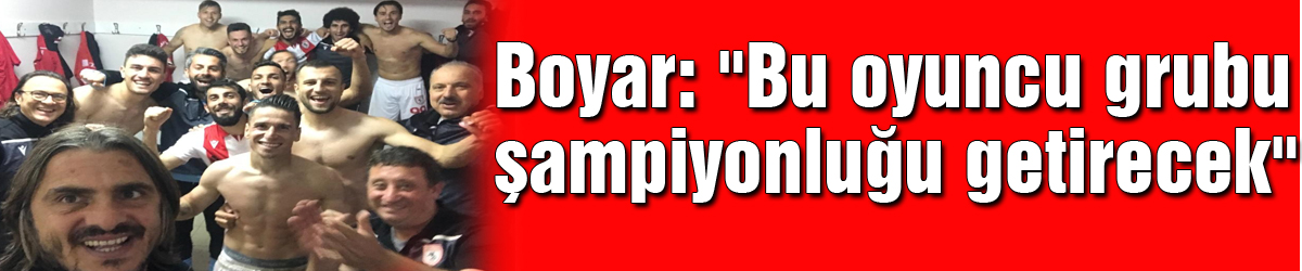 Samsunspor Antrenörü Recep Boyar: "Bu oyuncu grubu şampiyonluğu getirecek"