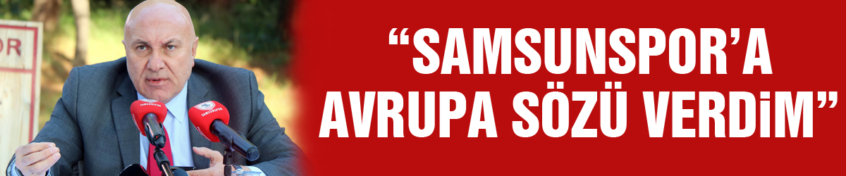 Yılport Samsunspor A.Ş. Başkanı Yıldırım: “Samsunspor’a Avrupa sözü verdim”