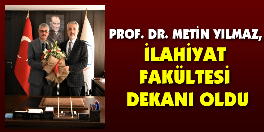 Prof. Dr. Metin Yılmaz, İlahiyat Fakültesi Dekanı oldu