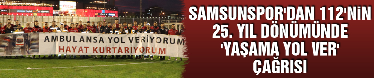 Samsunspor'dan 112'nin 25. yıl dönümünde 'Yaşama Yol Ver' çağrısı