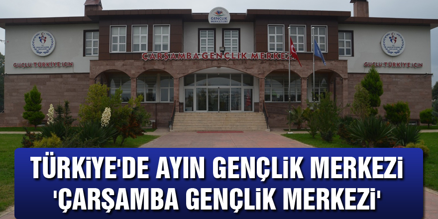 Türkiye'de ayın gençlik merkezi 'Çarşamba Gençlik Merkezi'
