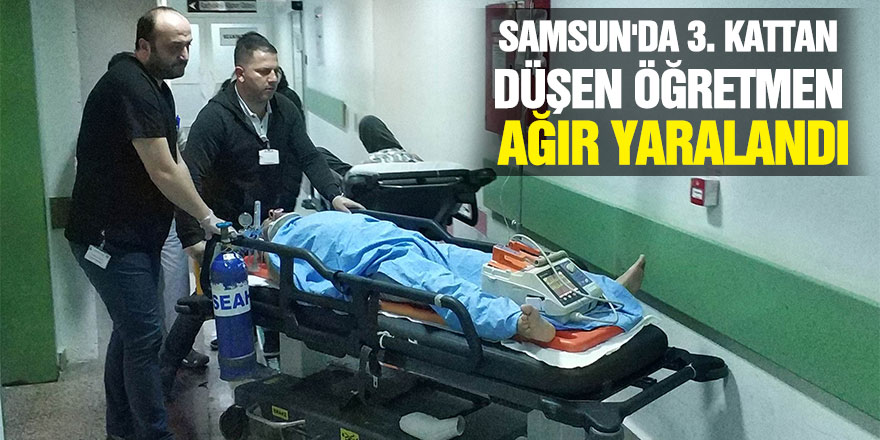 Samsun'da 3. kattan düşen öğretmen ağır yaralandı