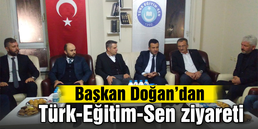 Başkan Doğan’dan Türk-Eğitim-Sen ziyareti