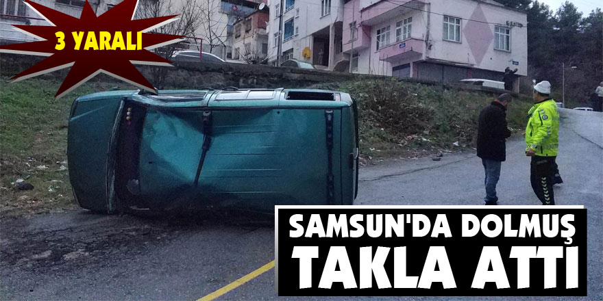 Samsun'da dolmuş takla attı: 3 yaralı