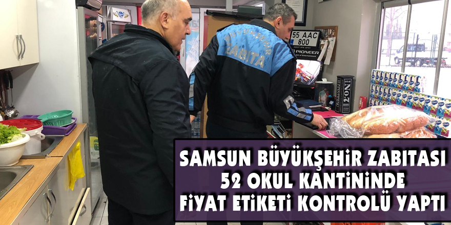 Samsun Büyükşehir zabıtası 52 okul kantininde fiyat etiketi kontrolü yaptı