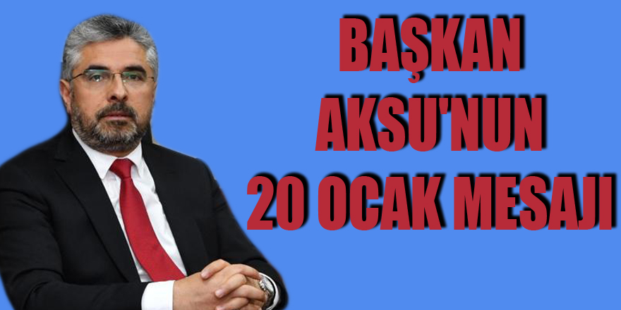Başkan Aksu'nun 20 Ocak mesajı