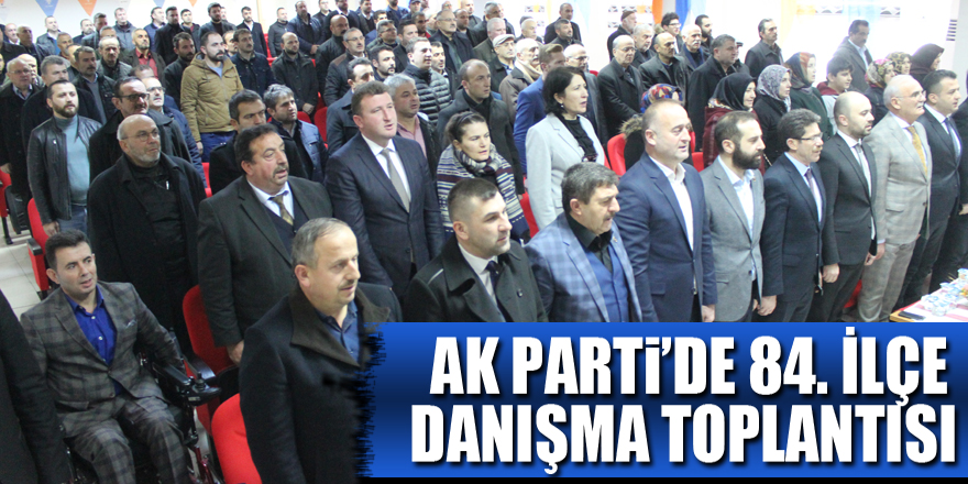 AK Parti’de 84. İlçe Danışma Toplantısı