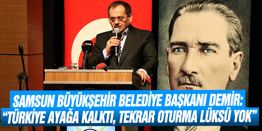 Samsun Büyükşehir Belediye Başkanı Demir: “Türkiye ayağa kalktı, tekrar oturma lüksü yok”