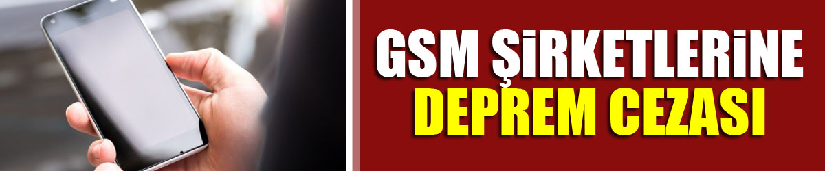 GSM şirketlerine iletişim kesintisi cezası