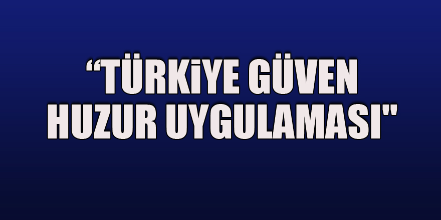 Samsun'da “Türkiye Güven Huzur Uygulaması"