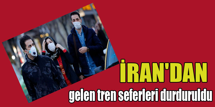 İran'dan gelen tren seferleri durduruldu