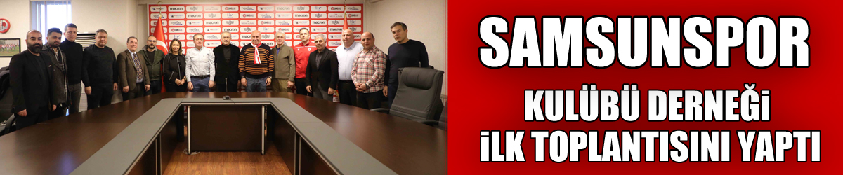 Samsunspor Kulübü Derneği ilk toplantısını yaptı