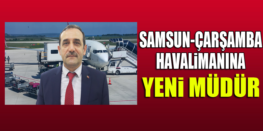 Samsun-Çarşamba Havalimanına yeni müdür