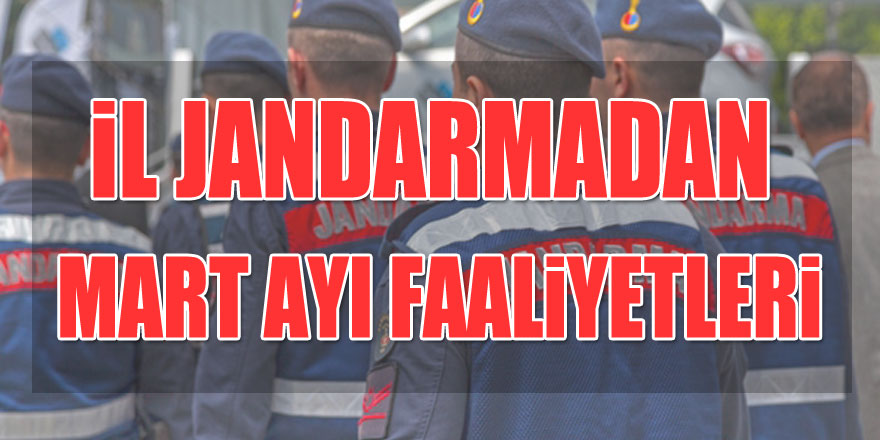 Samsun İl Jandarma Komutanlığı mart ayı faaliyetleri