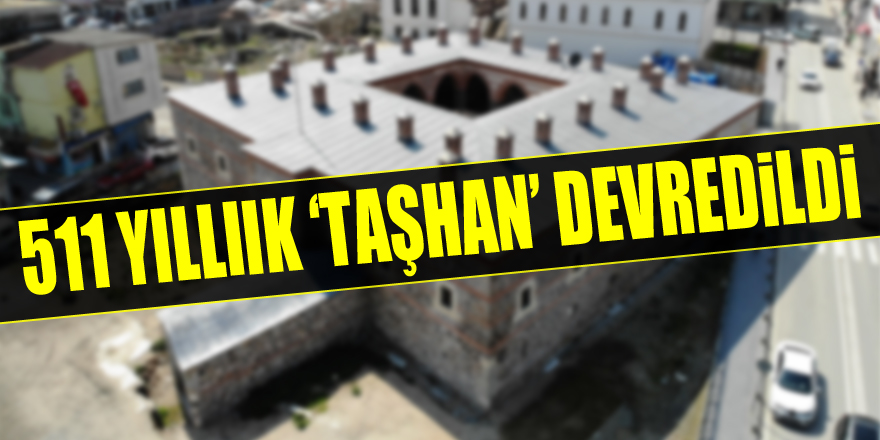 511 yıllık 'Taşhan' Büyükşehir Belediyesi'ne devredildi