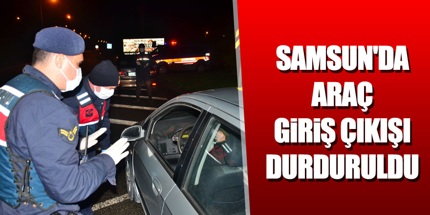 Samsun'da araç giriş çıkışı durduruldu 