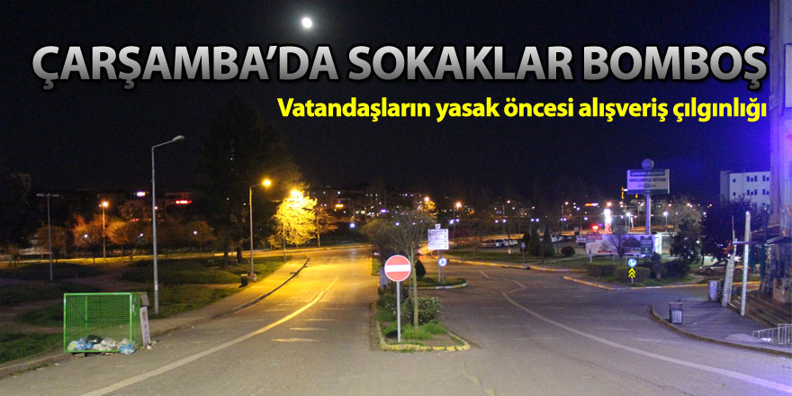 Çarşamba’da sokaklar bomboş kaldı