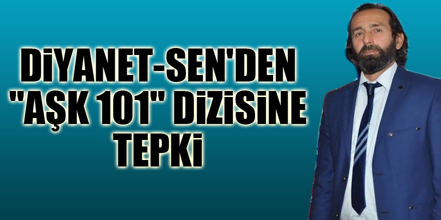 Diyanet-Sen'den "Aşk 101" dizisine tepki