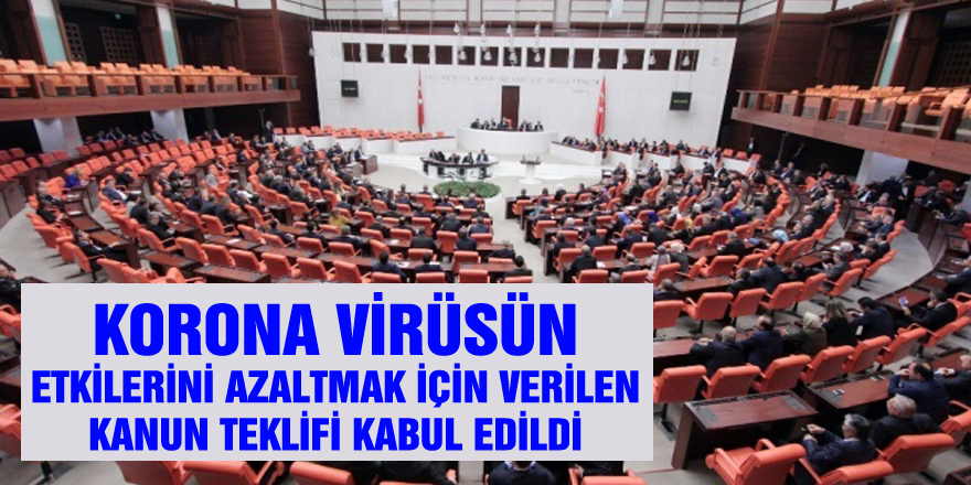 Korona virüsün etkilerini azaltmak için verilen kanun teklifi kabul edildi