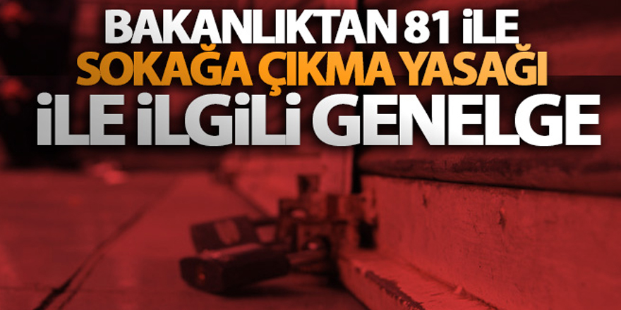 İçişleri Bakanlığı'ndan 81 il valiliğine sokağa çıkma yasağı ile ilgili genelge