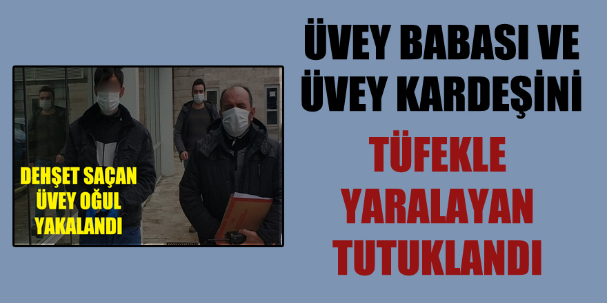 Üvey babası ve üvey kardeşini tüfekle yaralayan tutuklandı