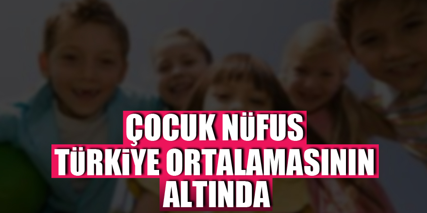 Samsun çocuk nüfusta Türkiye ortalamasının altında