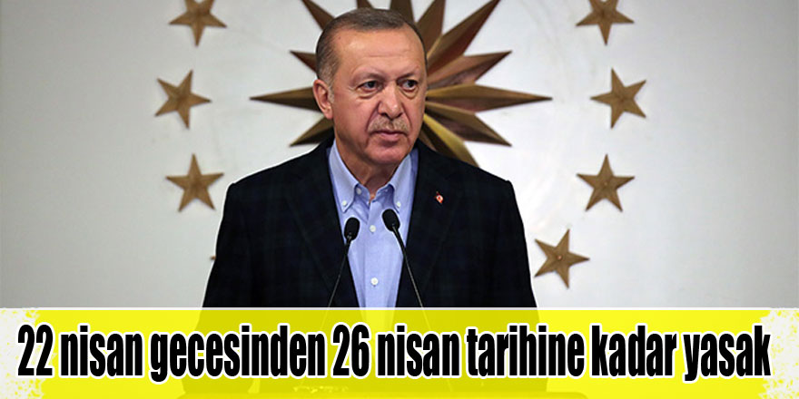 Cumhurbaşkanı Erdoğan: '4 gün 31 ilimizde sokağa çıkma kısıtlamasını planlıyoruz'