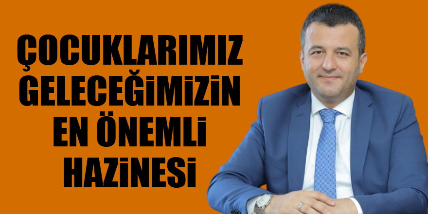 ÇOCUKLARIMIZ GELECEĞİMİZİN EN ÖNEMLİ HAZİNESİ