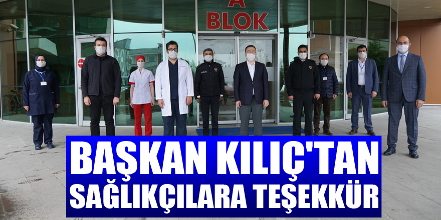 Başkan Kılıç'tan sağlıkçılara teşekkür