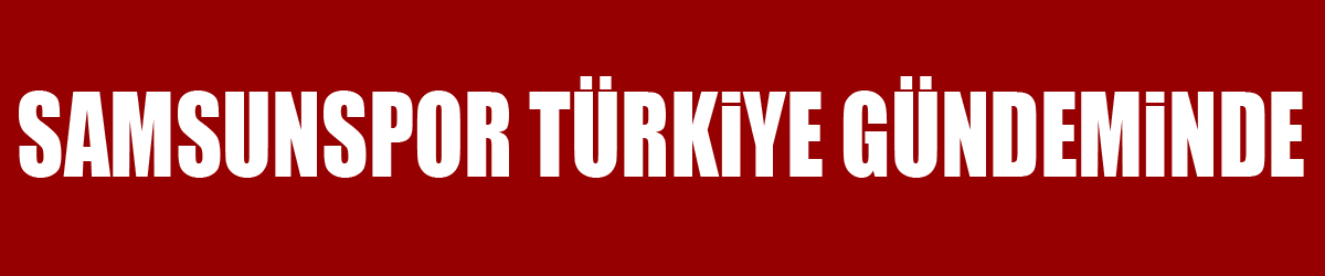 Samsunspor Türkiye gündeminde
