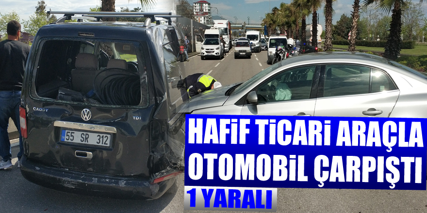 Samsun'da hafif ticari araçla otomobil çarpıştı: 1 yaralı