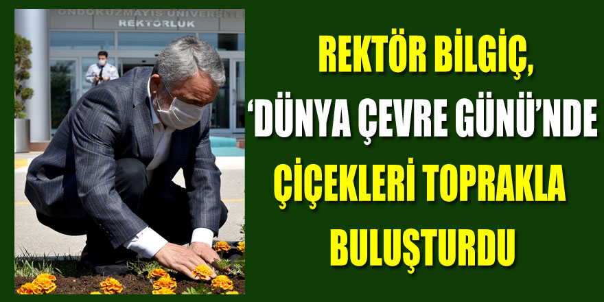 Rektör Bilgiç, ‘Dünya Çevre Günü’nde çiçekleri toprakla buluşturdu