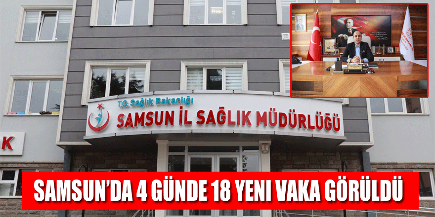 Samsun’da 4 günde 18 yeni vaka görüldü, Sağlık Müdürlüğü uyardı