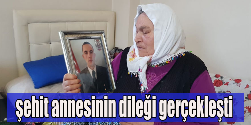 Şehit annesinin isteği yerine geldi