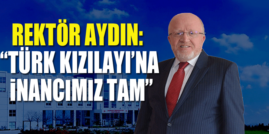 Rektör Aydın: “Türk Kızılayı’na inancımız tam”