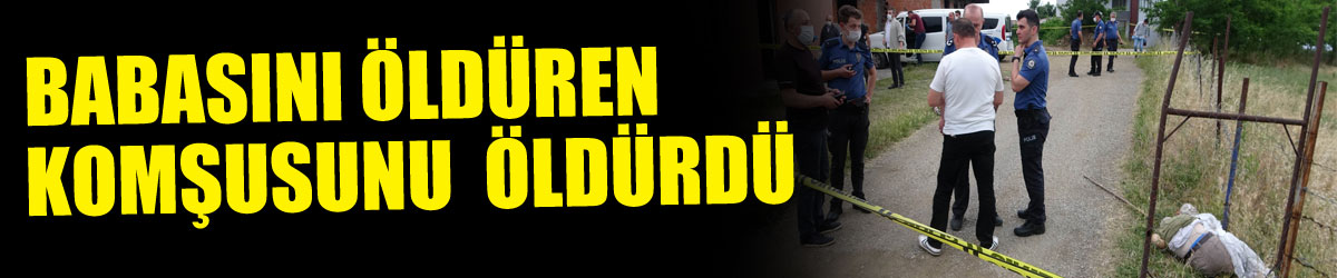 Babasını öldüren komşusunu 15 yıl sonra öldürdü