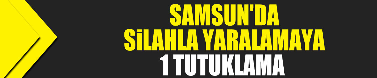 Samsun'da silahla yaralamaya 1 tutuklama