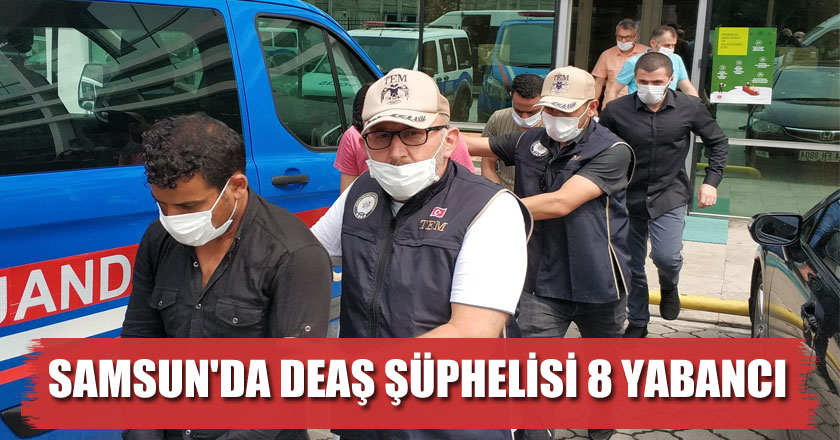 Samsun'da DEAŞ şüphelisi 8 yabancının gözaltı süresi uzatıldı