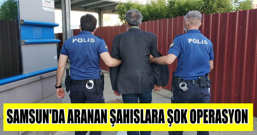 Samsun'da aranan şahıslara şok operasyon