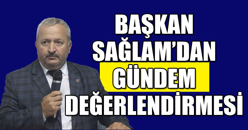 Başkan Sağlam’dan gündem değerlendirmesi