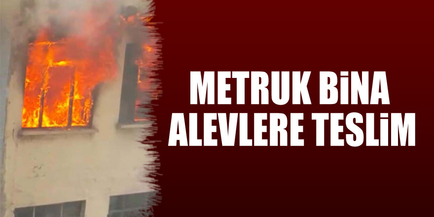 Samsun'da 3 katlı metruk bina alevlere teslim