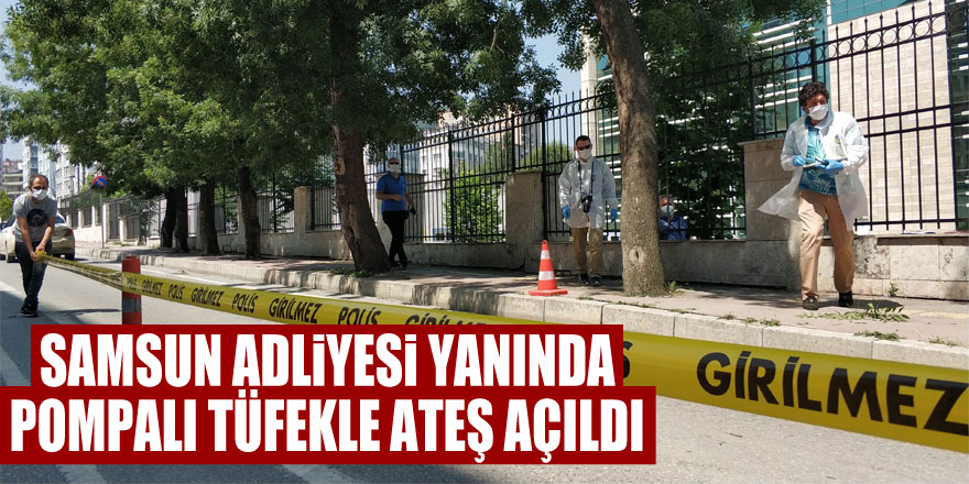 Samsun Adliyesi yanında pompalı tüfekle ateş açıldı