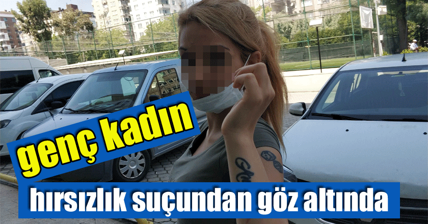 Genç kadın 'hırsızlık' suçundan gözaltına alındı