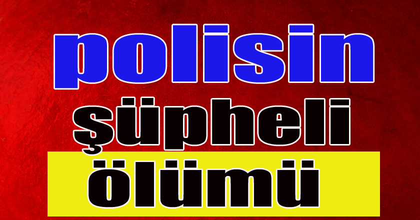 Samsun'da eski polisin şüpheli ölümü