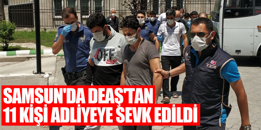 Samsun'da DEAŞ'tan 11 kişi adliyeye sevk edildi