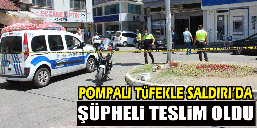 Pompalı Tüfekle Saldırı’da şüpheli teslim oldu