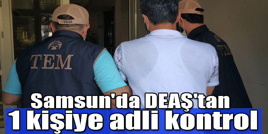 Samsun'da DEAŞ'tan 1 kişiye adli kontrol