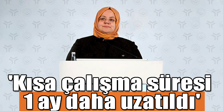 Bakan Zehra Zümrüt Selçuk: 'Kısa çalışma süresi 1 ay daha uzatıldı'