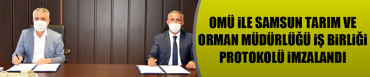 OMÜ ile Samsun Tarım ve Orman Müdürlüğü iş birliği protokolü imzalandı