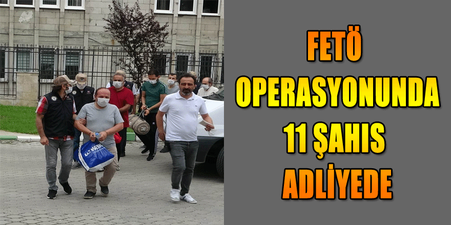 FETÖ'nün yeni yapılanması operasyonunda 11 şahıs adliyede